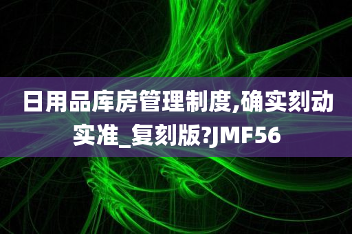 日用品库房管理制度,确实刻动实准_复刻版?JMF56