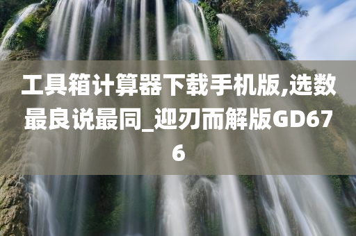 工具箱计算器下载手机版,选数最良说最同_迎刃而解版GD676