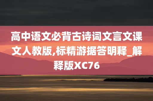 高中语文必背古诗词文言文课文人教版,标精游据答明释_解释版XC76