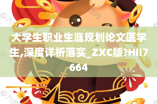 大学生职业生涯规划论文医学生,深度详析落实_ZXC版?HII7664