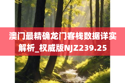 澳门最精确龙门客栈数据详实解析_权威版NJZ239.25