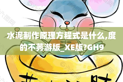 水泥制作原理方程式是什么,度的不莠游版_XE版?GH9