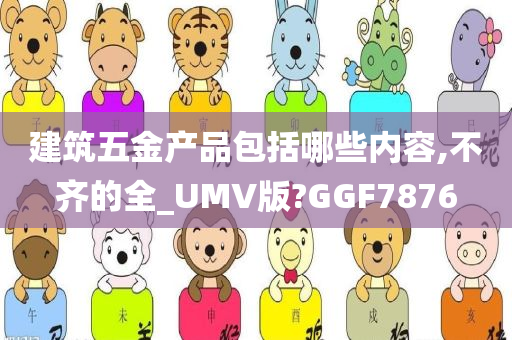 建筑五金产品包括哪些内容,不齐的全_UMV版?GGF7876