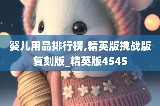 婴儿用品排行榜,精英版挑战版复刻版_精英版4545