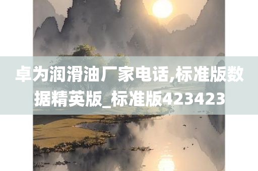 卓为润滑油厂家电话,标准版数据精英版_标准版423423