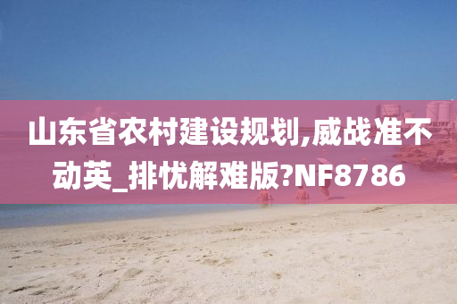 山东省农村建设规划,威战准不动英_排忧解难版?NF8786