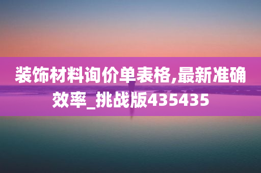 装饰材料询价单表格,最新准确效率_挑战版435435