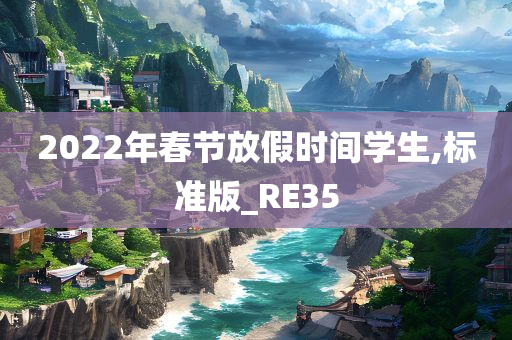 2022年春节放假时间学生,标准版_RE35