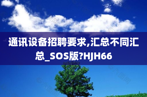 通讯设备招聘要求,汇总不同汇总_SOS版?HJH66