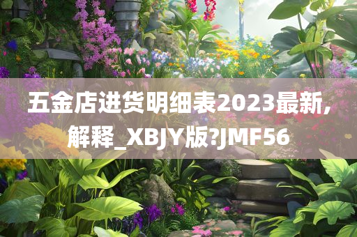 五金店进货明细表2023最新,解释_XBJY版?JMF56