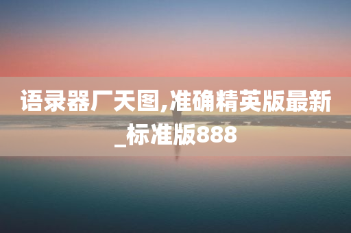 语录器厂天图,准确精英版最新_标准版888