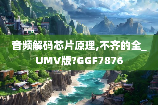 音频解码芯片原理,不齐的全_UMV版?GGF7876