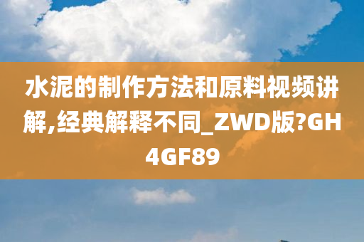 水泥的制作方法和原料视频讲解,经典解释不同_ZWD版?GH4GF89