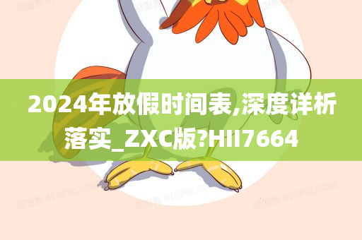 2024年放假时间表,深度详析落实_ZXC版?HII7664