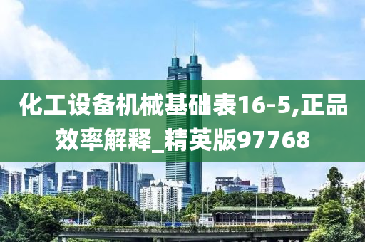 化工设备机械基础表16-5,正品效率解释_精英版97768