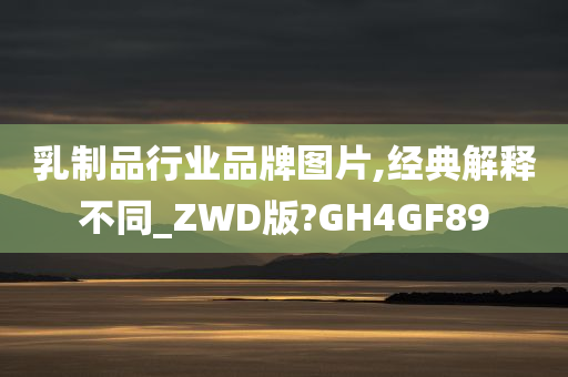 乳制品行业品牌图片,经典解释不同_ZWD版?GH4GF89