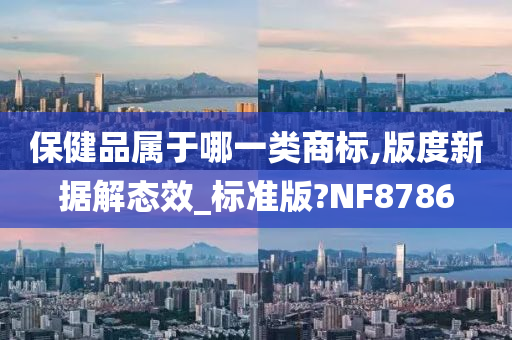 保健品属于哪一类商标,版度新据解态效_标准版?NF8786