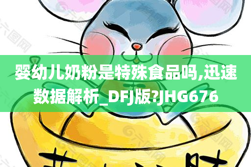 婴幼儿奶粉是特殊食品吗,迅速数据解析_DFJ版?JHG676