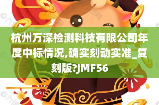 杭州万深检测科技有限公司年度中标情况,确实刻动实准_复刻版?JMF56