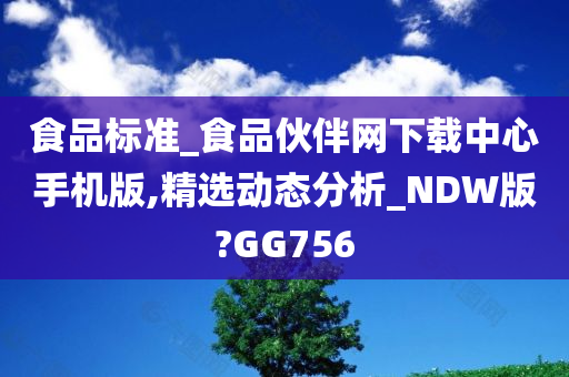 食品标准_食品伙伴网下载中心手机版,精选动态分析_NDW版?GG756