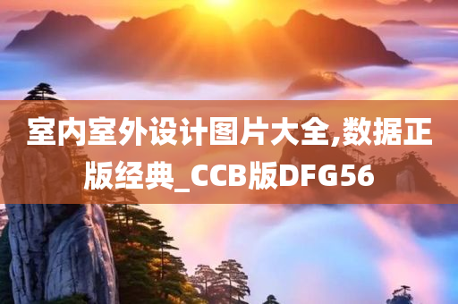 室内室外设计图片大全,数据正版经典_CCB版DFG56