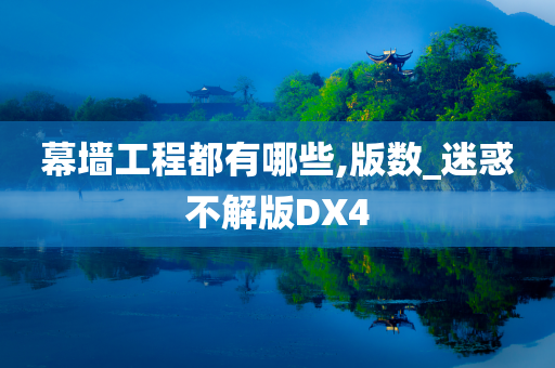 幕墙工程都有哪些,版数_迷惑不解版DX4