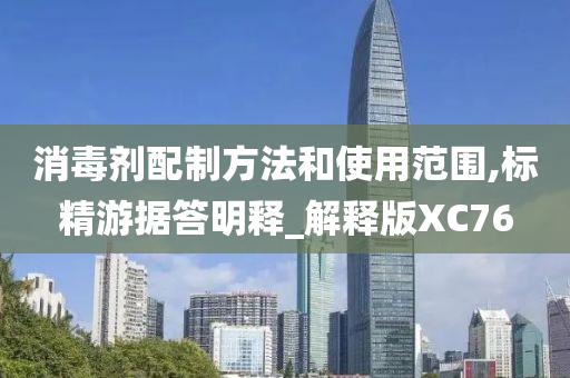 消毒剂配制方法和使用范围,标精游据答明释_解释版XC76