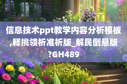 信息技术ppt教学内容分析模板,释挑领析准析版_解民倒悬版?GH489