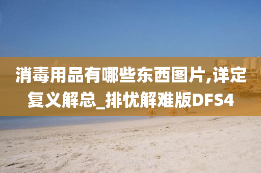 消毒用品有哪些东西图片,详定复义解总_排忧解难版DFS4