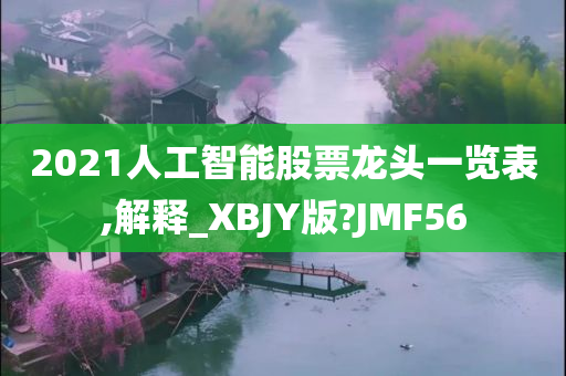 2021人工智能股票龙头一览表,解释_XBJY版?JMF56