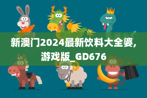 新澳门2024最新饮料大全婆,游戏版_GD676