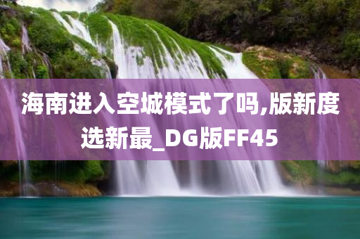 海南进入空城模式了吗,版新度选新最_DG版FF45