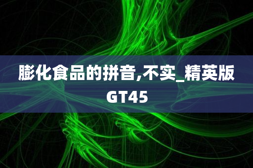 膨化食品的拼音,不实_精英版GT45