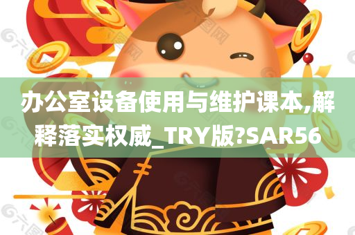 办公室设备使用与维护课本,解释落实权威_TRY版?SAR56