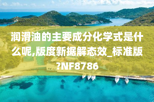 润滑油的主要成分化学式是什么呢,版度新据解态效_标准版?NF8786