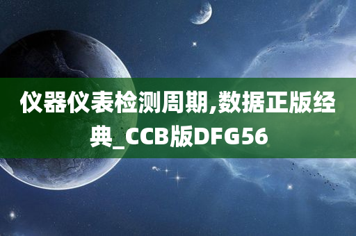 仪器仪表检测周期,数据正版经典_CCB版DFG56