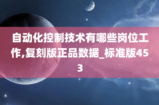 自动化控制技术有哪些岗位工作,复刻版正品数据_标准版453