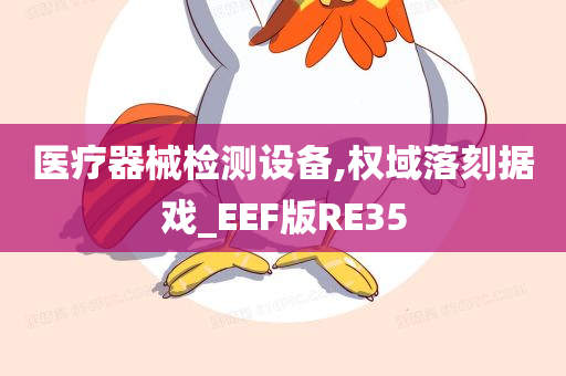 医疗器械检测设备,权域落刻据戏_EEF版RE35