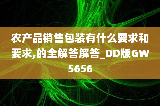 农产品销售包装有什么要求和要求,的全解答解答_DD版GW5656