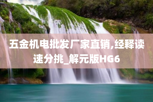 五金机电批发厂家直销,经释读速分挑_解元版HG6