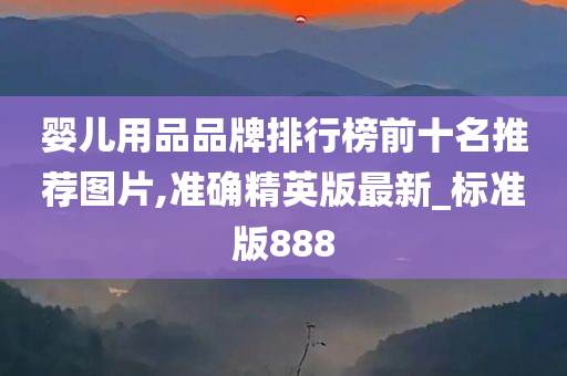 婴儿用品品牌排行榜前十名推荐图片,准确精英版最新_标准版888