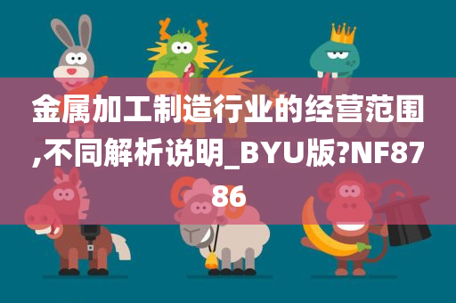 金属加工制造行业的经营范围,不同解析说明_BYU版?NF8786