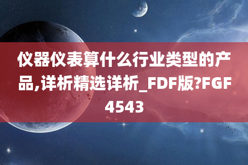 仪器仪表算什么行业类型的产品,详析精选详析_FDF版?FGF4543