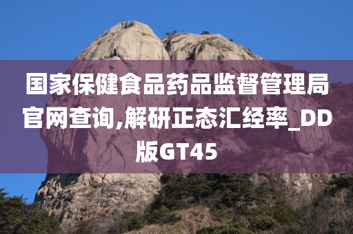 国家保健食品药品监督管理局官网查询,解研正态汇经率_DD版GT45