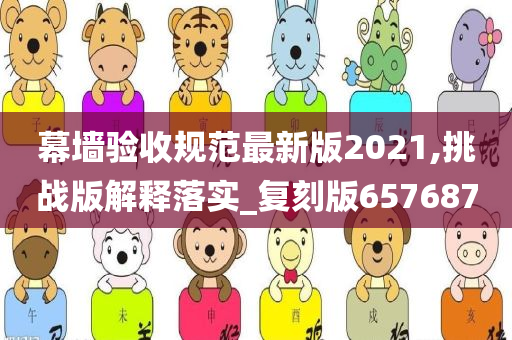 幕墙验收规范最新版2021,挑战版解释落实_复刻版657687