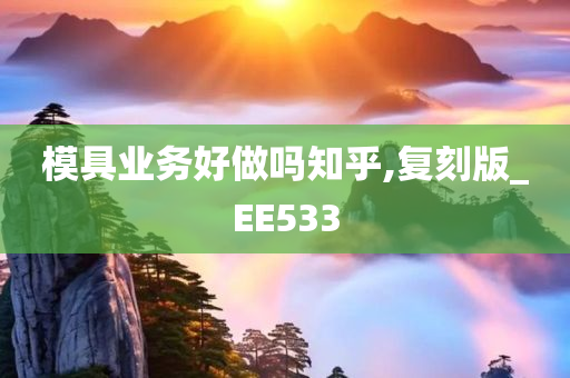 模具业务好做吗知乎,复刻版_EE533