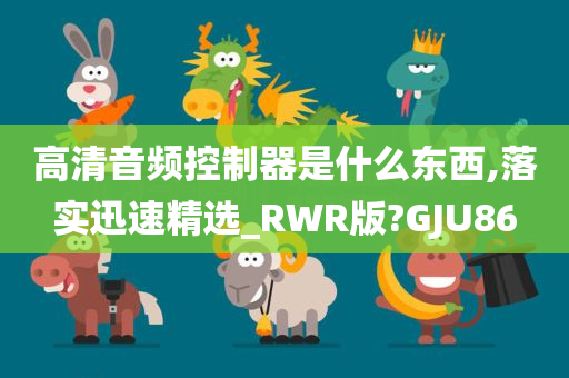 高清音频控制器是什么东西,落实迅速精选_RWR版?GJU86