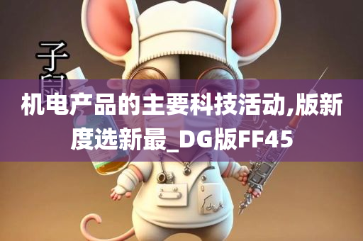 机电产品的主要科技活动,版新度选新最_DG版FF45