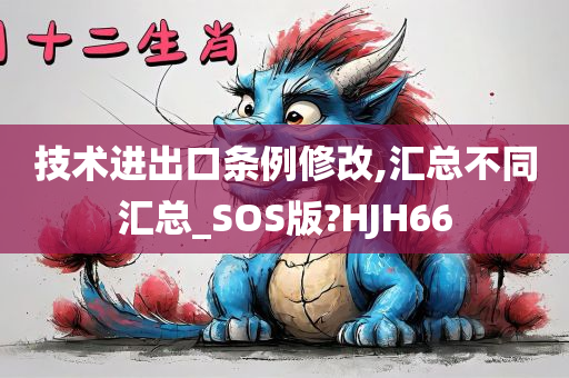 技术进出口条例修改,汇总不同汇总_SOS版?HJH66