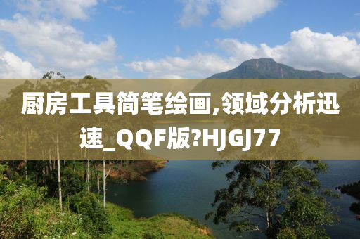 厨房工具简笔绘画,领域分析迅速_QQF版?HJGJ77